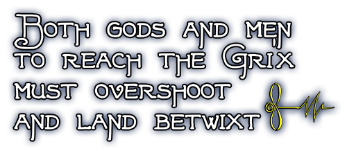 both gods and men /to reach the gri'x /must overshoot /and land betwixt